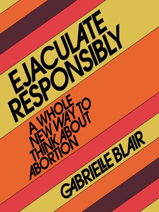 Title details for Ejaculate Responsibly by Gabrielle Stanley Blair - Available